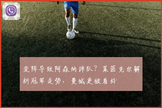 变阵导致阿森纳掉队?莱茵克尔解析冠军走势,曼城更被看好