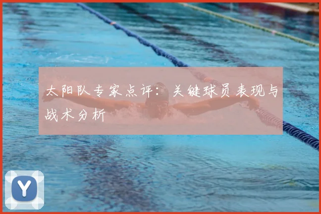 太阳队专家点评：关键球员表现与战术分析