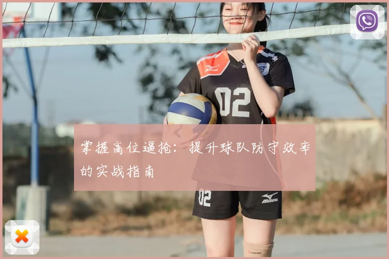 掌握高位逼抢：提升球队防守效率的实战指南